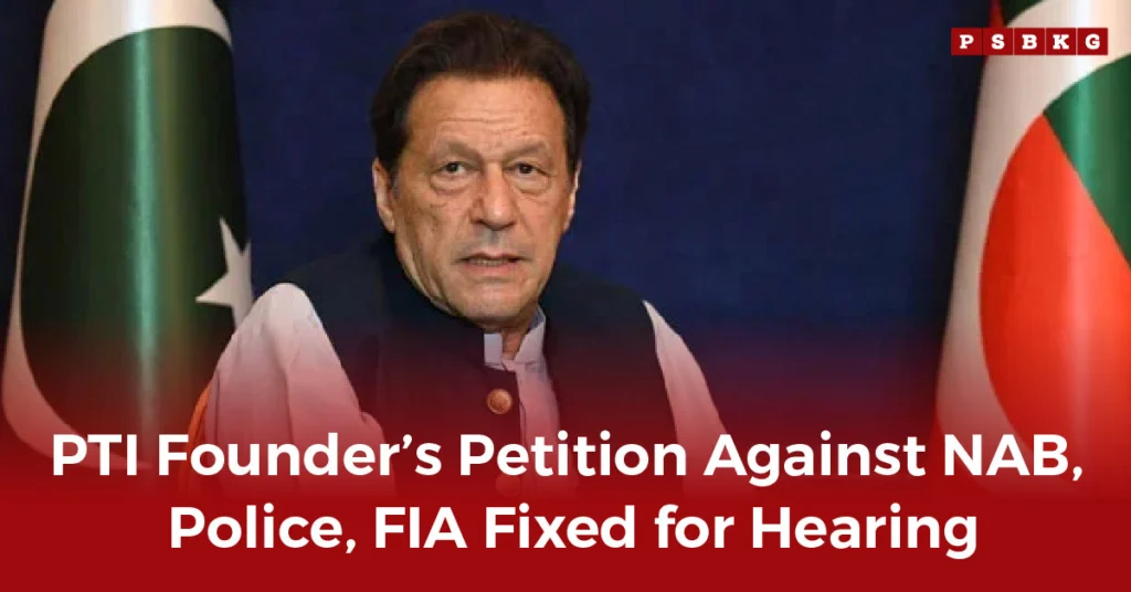 PTI founder’s petition against NAB, police, and FIA scheduled for court hearing. Imran Khan legal petition