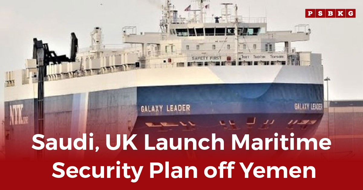 A large cargo ship named 'Galaxy Leader' docked, with text highlighting the Saudi-UK maritime security plan off Yemen, focusing on Yemen maritime security.