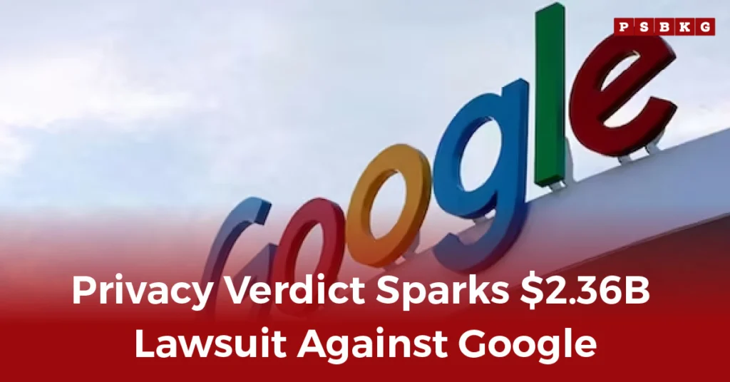 Google's colorful logo on a building against a blue sky with a bold headline reading, “Privacy Verdict Sparks $2.36B Lawsuit Against Google,” representing the Google privacy lawsuit and its serious implications