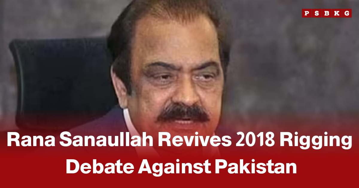 A man with a mustache is framed against a dark background, with bold text reading "Rana Sanaullah Revives 2018 Rigging Debate Against Pakistan" above a red banner.