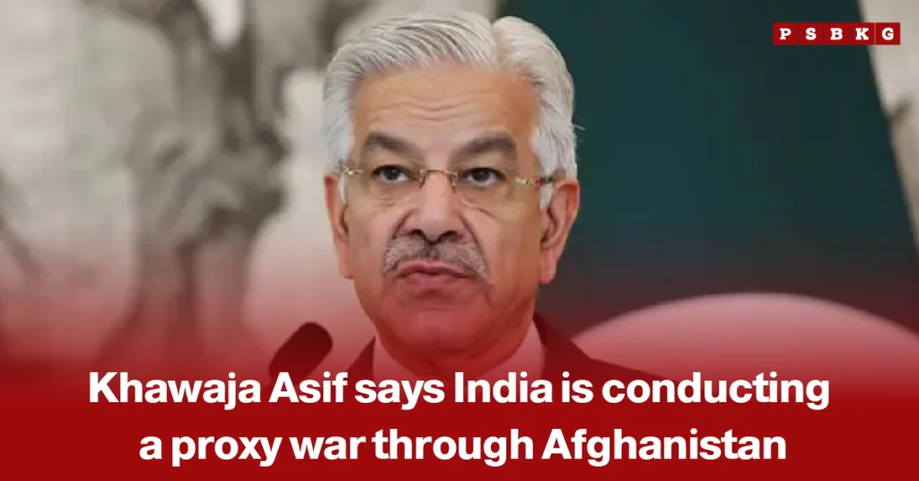 Khawaja Asif India proxy war Afghanistan – blurred photo of a man with text stating Khawaja Asif says India is conducting a proxy war through Afghanistan, with PSBKG logo.