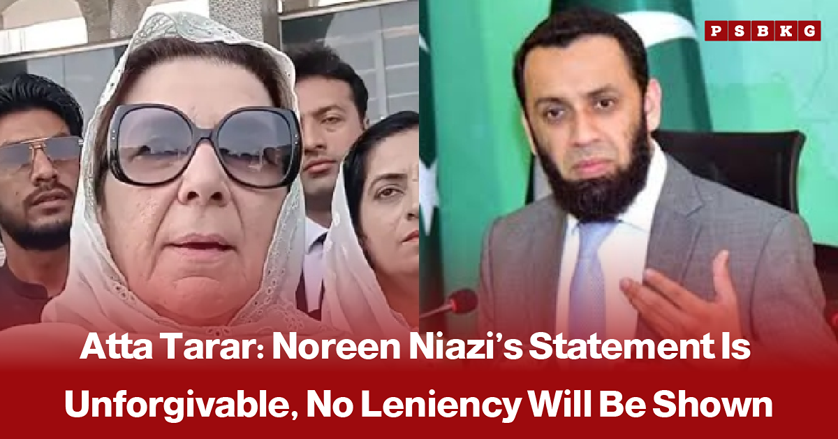 Split image showing Noreen Niazi wearing sunglasses and Federal Information Minister Atta Tarar speaking at a podium, accompanied by a news-style headline about Atta Tarar calling Noreen Niazi’s statement unforgivable and stating that no leniency will be shown.
