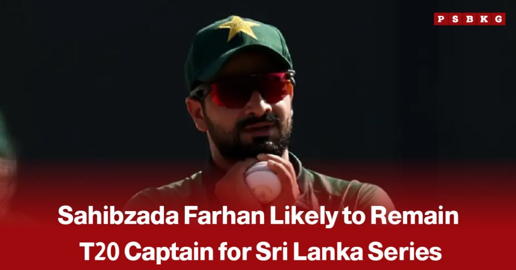 Sahibzada Farhan likely to remain Pakistan T20 captain for Sri Lanka series