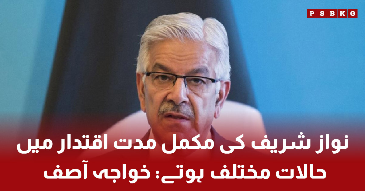 Khawaja Asif says Pakistan’s situation would be different if Nawaz Sharif had