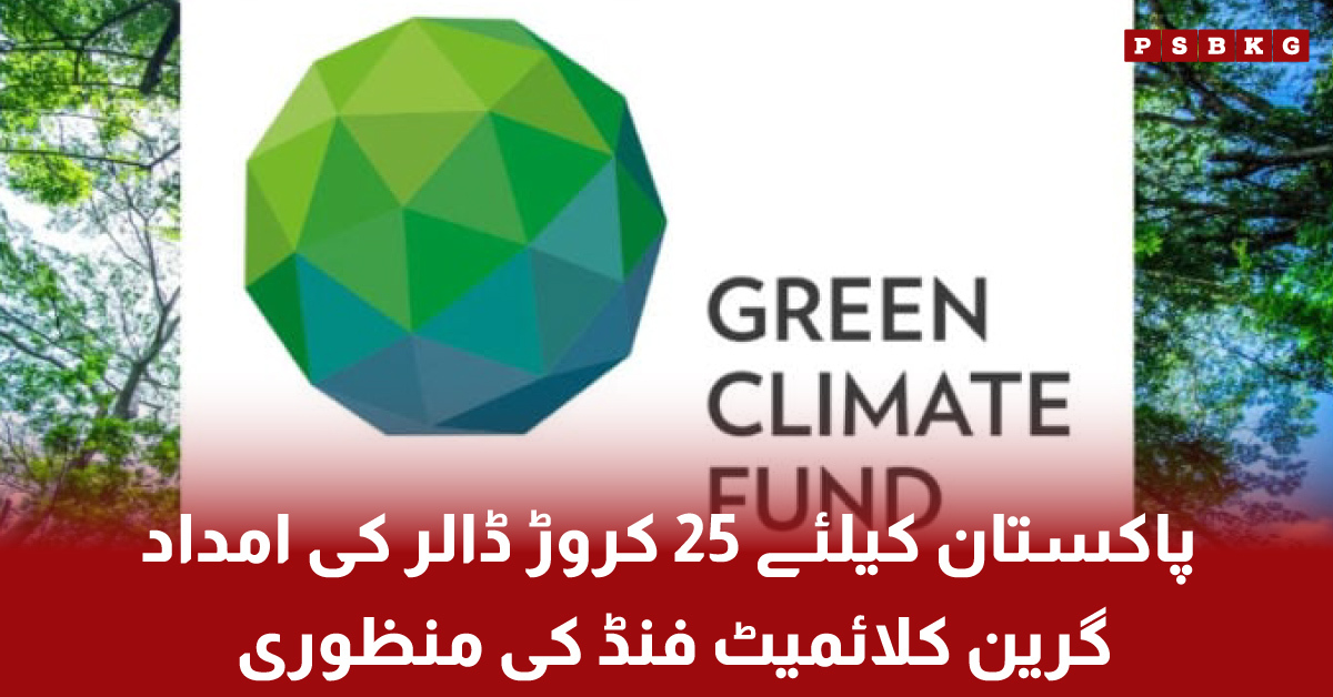 پاکستان کے لیے گرین کلائمیٹ فنڈ کی جانب سے 25 کروڑ ڈالر کی امداد کی منظوری، ماحولیاتی منصوبوں کے فروغ کا اعلان