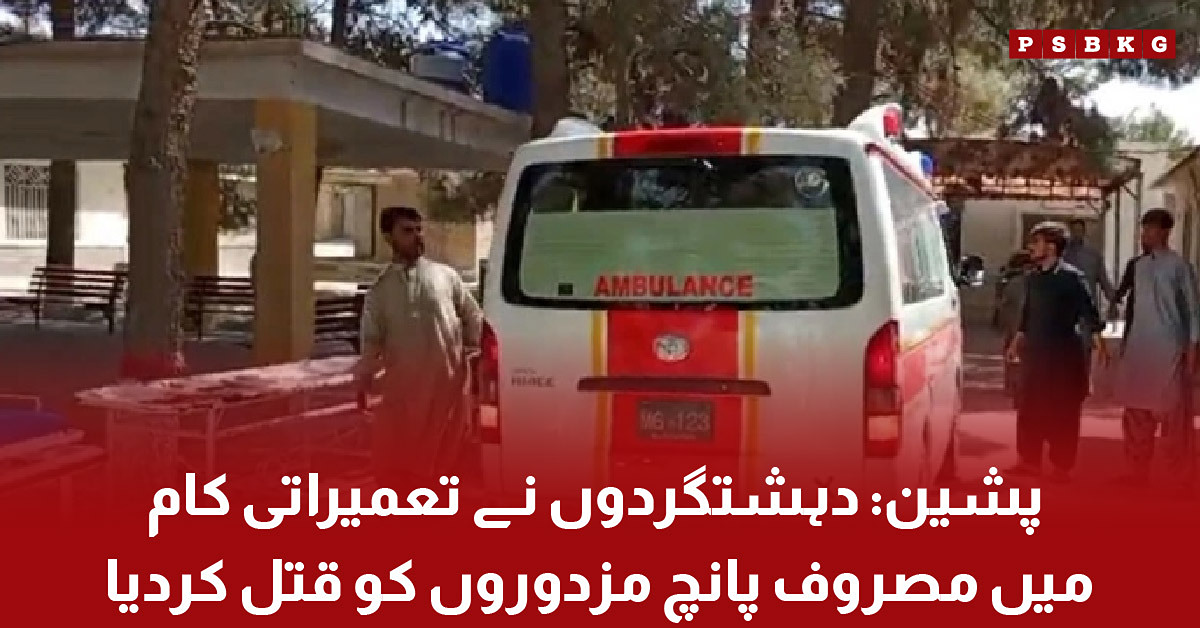 Five construction workers killed in a terrorist attack in Pishin